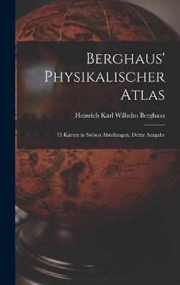 Berghaus' Physikalischer Atlas: 75 Karten in sieben Abteilungen. Dritte Ausgabe - cover