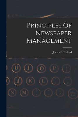 Principles Of Newspaper Management - James E Pollard - cover