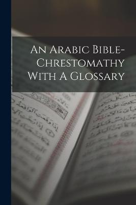 An Arabic Bible-chrestomathy With A Glossary - Anonymous - cover