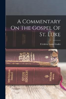 A Commentary On The Gospel Of St. Luke - Frédéric Louis Godet - cover