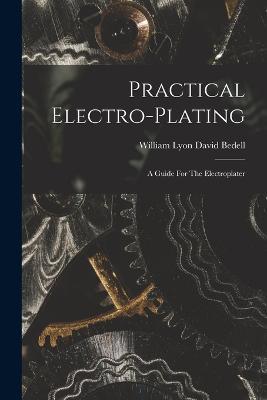 Practical Electro-plating; A Guide For The Electroplater - cover