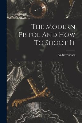 The Modern Pistol And How To Shoot It - Walter Winans - cover