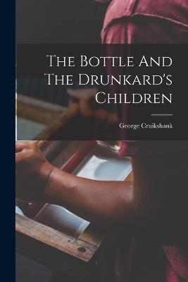 The Bottle And The Drunkard's Children - George Cruikshank - cover