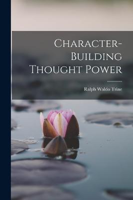 Character-building Thought Power - Ralph Waldo Trine - cover
