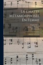 La Chatte Métamorphosée En Femme: Opérette En Un Acte