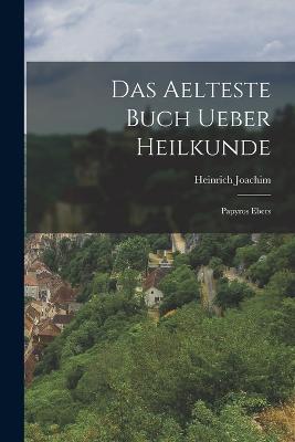 Das aelteste Buch ueber Heilkunde: Papyros Ebers - Heinrich Joachim - cover
