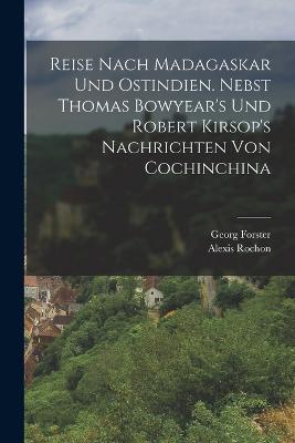 Reise nach Madagaskar und Ostindien. Nebst Thomas Bowyear's und Robert Kirsop's Nachrichten von Cochinchina - Alexis Rochon,Georg Forster - cover