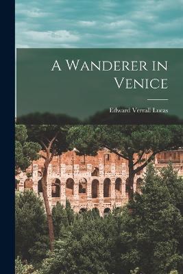 A Wanderer in Venice - E 1868-1938 Lucas - cover