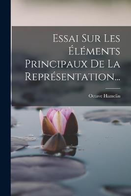 Essai Sur Les Elements Principaux De La Representation... - Octave Hamelin - cover