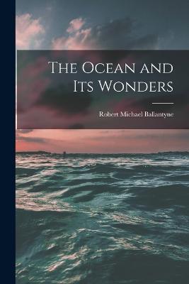 The Ocean and Its Wonders - Robert Michael Ballantyne - cover