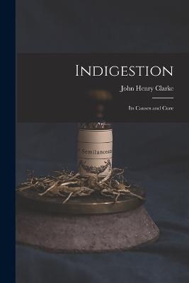 Indigestion: Its Causes and Cure - John Henry Clarke - cover
