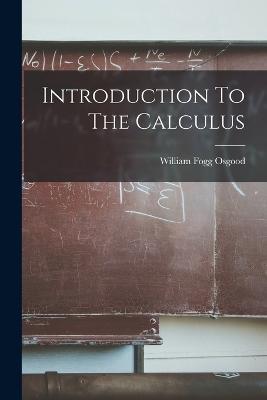 Introduction To The Calculus - William Fogg Osgood - cover