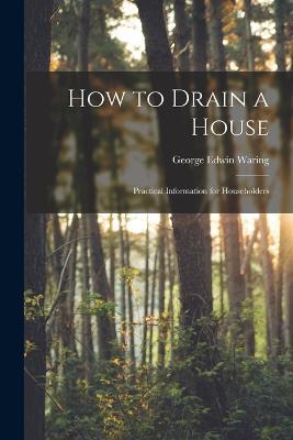 How to Drain a House: Practical Information for Householders - George Edwin Waring - cover