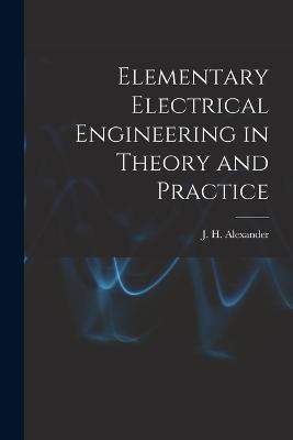 Elementary Electrical Engineering in Theory and Practice - J H Alexander - cover