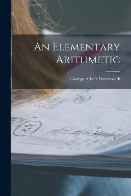 An Elementary Arithmetic - George Albert Wentworth - cover