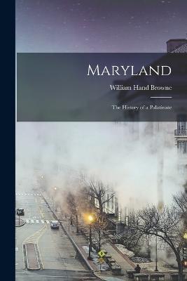 Maryland: The History of a Palatinate - William Hand Browne - cover