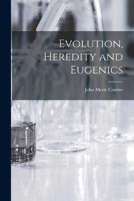 Evolution, Heredity and Eugenics - John Merle Coulter - cover
