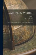 Carlyles' Works: History of Friedrich II of Prussia Called Frederick the Great; Volume I