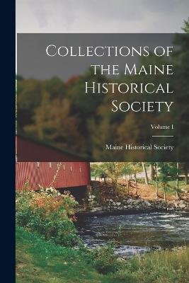 Collections of the Maine Historical Society; Volume I - Maine Historical Society - cover