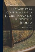Tratado Para Confirmar en la fe Cristiana a los Cautivos de Berberia