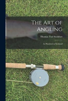 The Art of Angling: As Practised in Scotland - Thomas Tod Stoddart - cover