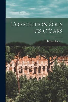 L'opposition Sous les Cesars - Gaston Boissier - cover