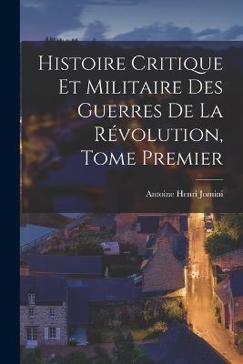 Histoire Critique et Militaire des Guerres de la Revolution, Tome Premier - Antoine Henri Jomini - cover