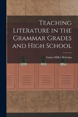 Teaching Literature in the Grammar Grades and High School - Emma Miller Bolenius - cover