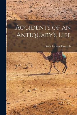 Accidents of an Antiquary's Life - David George Hogarth - cover