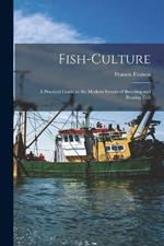 Fish-Culture: A Practical Guide to the Modern System of Breeding and Rearing Fish