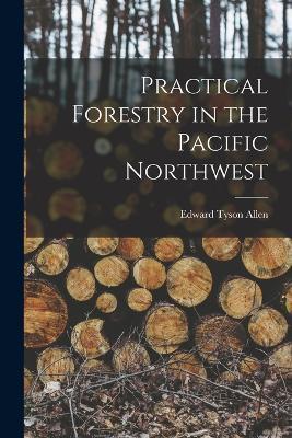 Practical Forestry in the Pacific Northwest - Edward Tyson Allen - cover