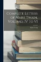 Complete Letters of Mark Twain, Volumes IV to VI - Mark Twain - cover
