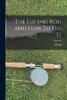 The Fishing Rod and How To Use It - Glenfin - cover
