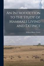 An Introduction to the Study of Mammals Living and Extinct