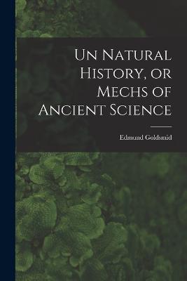 Un Natural History, or Mechs of Ancient Science - Edmund Goldsmid - cover