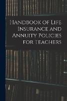 Handbook of Life Insurance and Annuity Policies for Teachers - Anonymous - cover