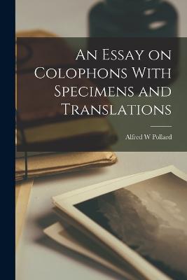 An Essay on Colophons With Specimens and Translations - Alfred W Pollard - cover