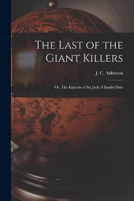 The Last of the Giant Killers: Or, The Exploits of Sir Jack of Danby Dale - J C Atkinson - cover