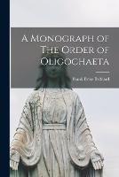 A Monograph of The Order of Oligochaeta - Frank Evers Beddard - cover