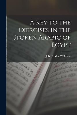 A Key to the Exercises in the Spoken Arabic of Egypt - John Selden Willmore - cover