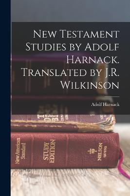 New Testament Studies by Adolf Harnack. Translated by J.R. Wilkinson - Adolf Harnack - cover