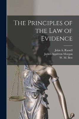 The Principles of the Law of Evidence - James Appleton Morgan,W M Best,John A Russell - cover