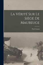 La Verite Sur Le Siege De Maubeuge