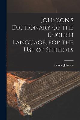 Johnson's Dictionary of the English Language, for the Use of Schools - Samuel Johnson - cover