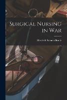 Surgical Nursing in War - Elizabeth Roxana Bundy - cover
