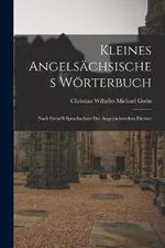 Kleines Angelsachsisches Woerterbuch: Nach Grein'S Sprachschatz Der Angelsachsischen Dichter