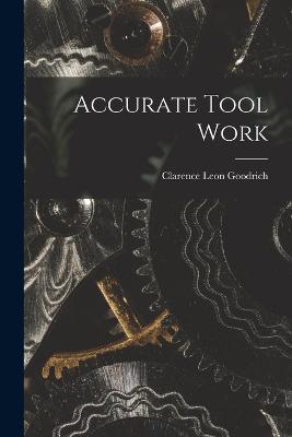 Accurate Tool Work - Clarence Leon Goodrich - cover