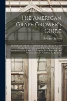 The American Grape Grower's Guide: Intended Especially for the American Climate. Being a Practical Treatise On the Cultivation of the Grape-Vine in Each Department of Hot House, Cold Grapery, Retarding House, and Out Door Culture. With Plans for the Const - William Chorlton - cover