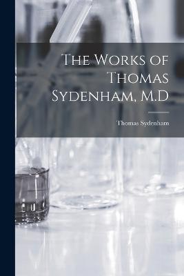 The Works of Thomas Sydenham, M.D - Thomas Sydenham - cover