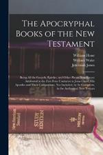 The Apocryphal Books of the New Testament: Being All the Gospels, Epistles, and Other Pieces Now Extant Attributed in the First Four Centuries to Jesus Christ, His Apostles and Their Companions, Not Included, by Its Compilers, in the Authorized New Testam
